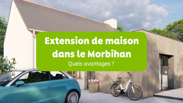 Extension de maison dans le Morbihan : quels avantages ?